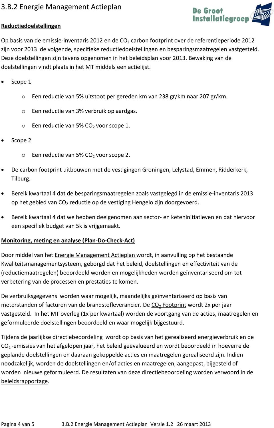 Scope 1 o o Een reductie van 5% uitstoot per gereden km van 238 gr/km naar 207 gr/km. Een reductie van 3% verbruik op aardgas. Scope 2 o Een reductie van 5% CO 2 voor scope 1.