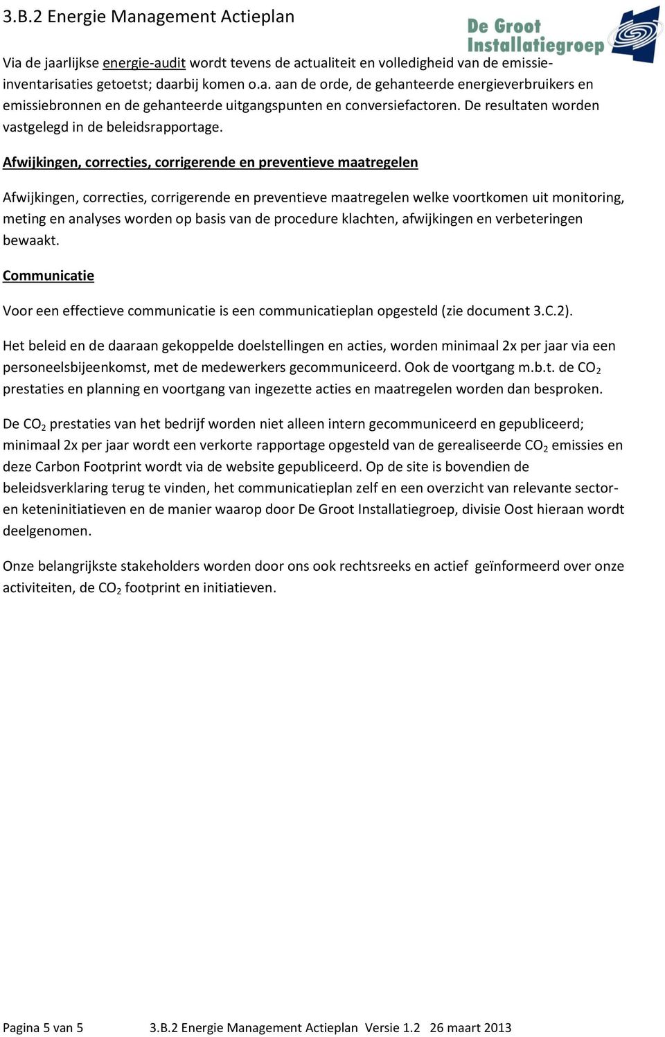 Afwijkingen, correcties, corrigerende en preventieve maatregelen Afwijkingen, correcties, corrigerende en preventieve maatregelen welke voortkomen uit monitoring, meting en analyses worden op basis