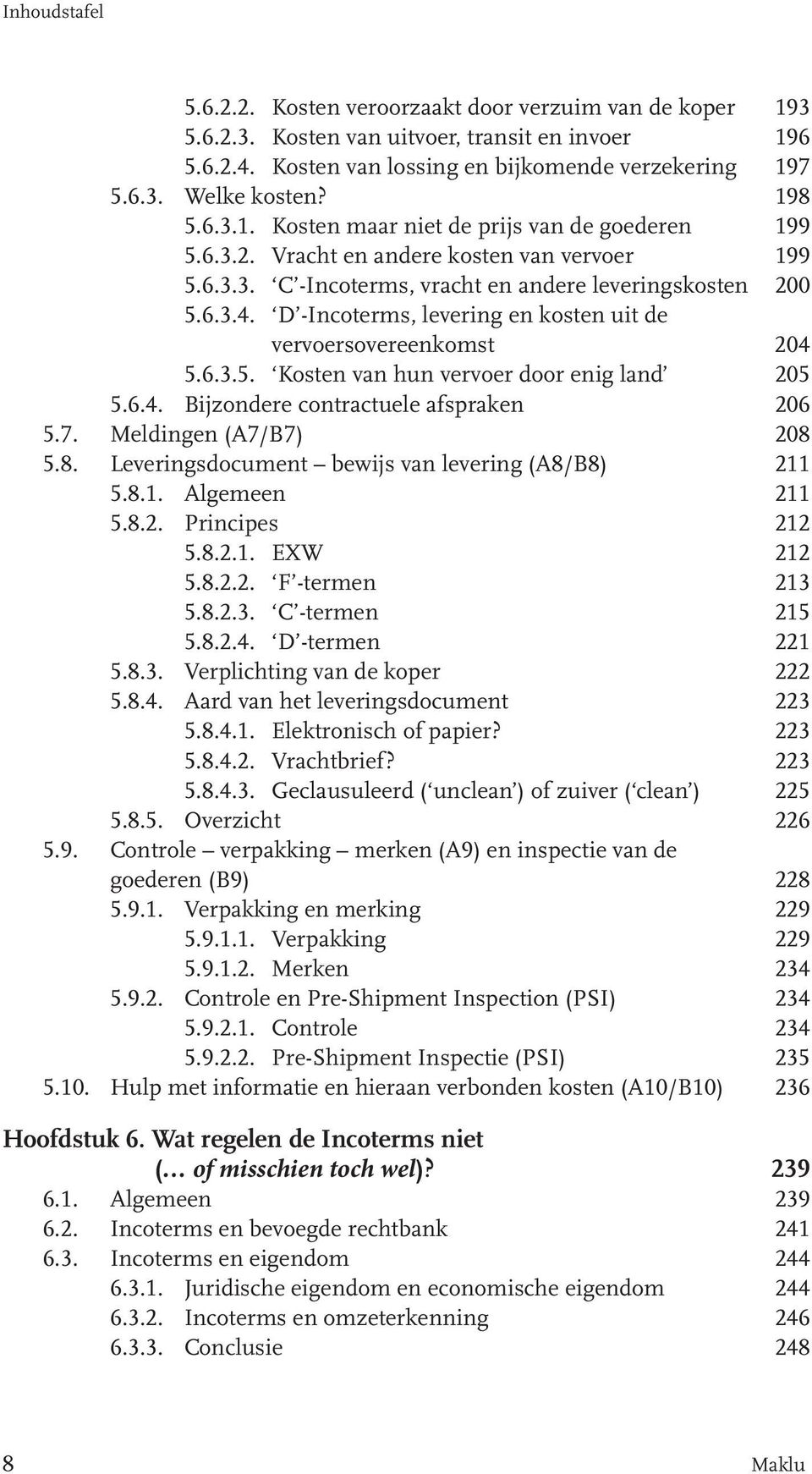 6.4. Bijzondere contractuele afspraken 206 5.7. Meldingen (A7/B7) 208 5.8. Leveringsdocument bewijs van levering (A8/B8) 211 5.8.1. Algemeen 211 5.8.2. Principes 212 5.8.2.1. EXW 212 5.8.2.2. F -termen 213 5.