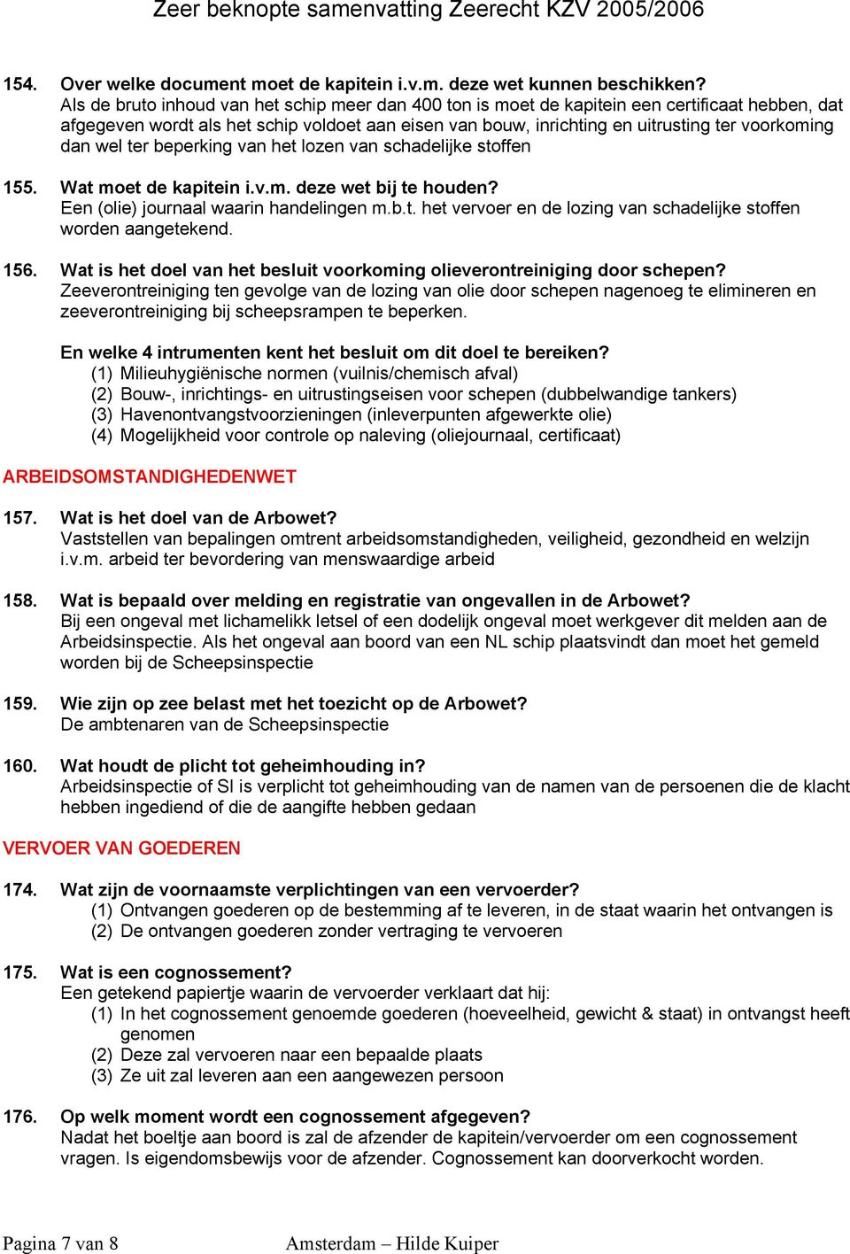 dan wel ter beperking van het lozen van schadelijke stoffen 155. Wat moet de kapitein i.v.m. deze wet bij te houden? Een (olie) journaal waarin handelingen m.b.t. het vervoer en de lozing van schadelijke stoffen worden aangetekend.