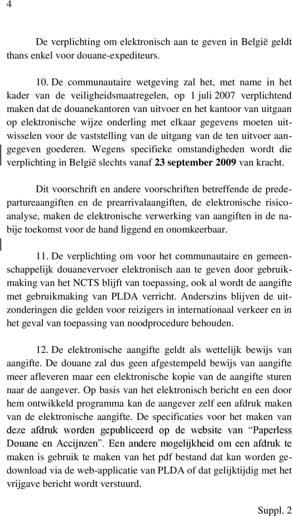 elektronische wijze onderling met elkaar gegevens moeten uitwisselen voor de vaststelling van de uitgang van de ten uitvoer aangegeven goederen.