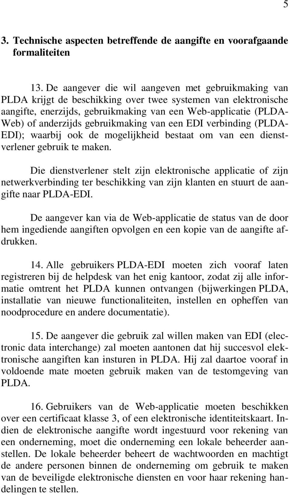 gebruikmaking van een EDI verbinding (PLDA- EDI); waarbij ook de mogelijkheid bestaat om van een dienstverlener gebruik te maken.