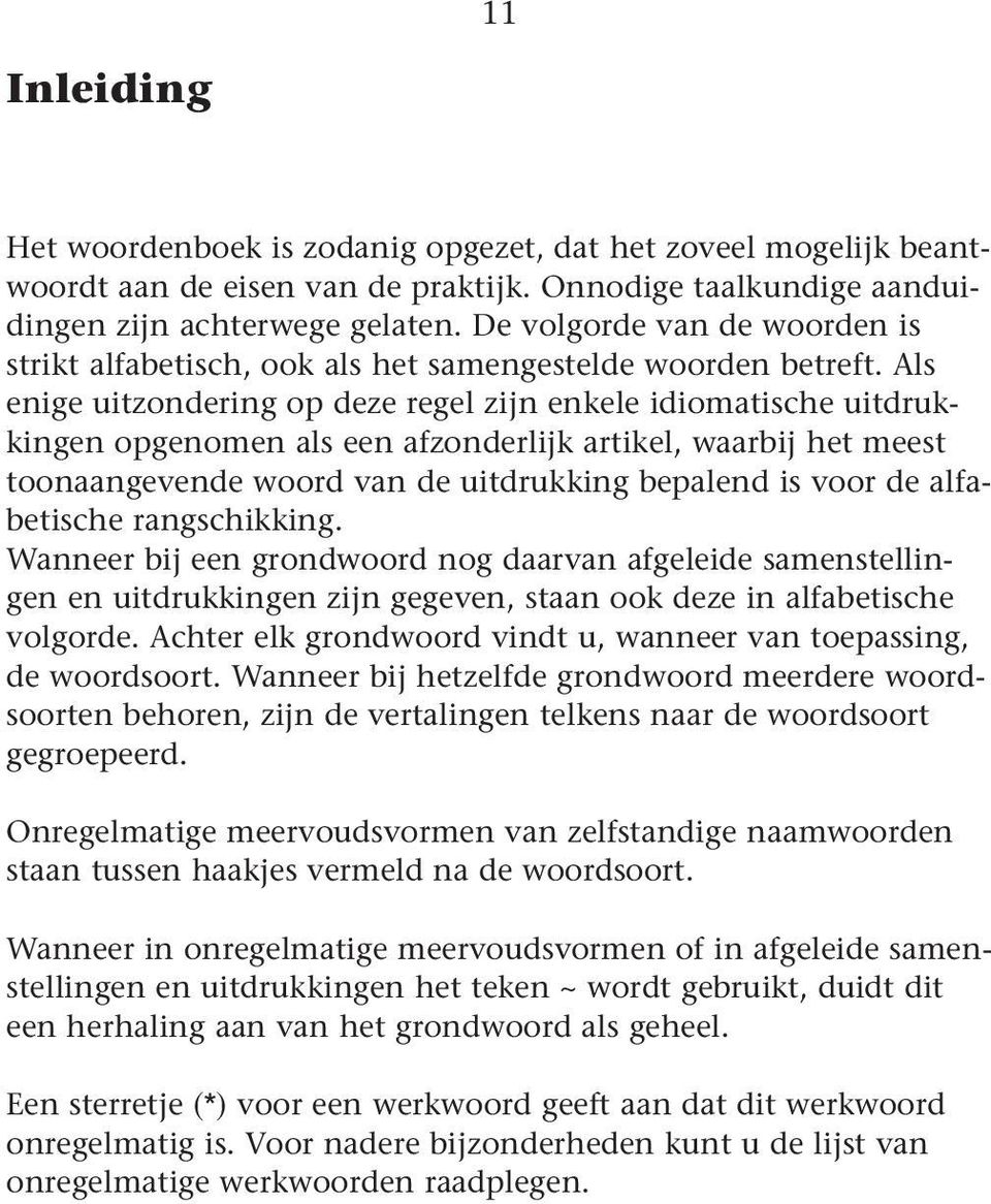 Als enige uitzondering op deze regel zijn enkele idioatishe uitdrukkingen opgenoen als een azonderlijk artikel, waarbij het eest toonaangevende woord van de uitdrukking bepalend is voor de alabetishe