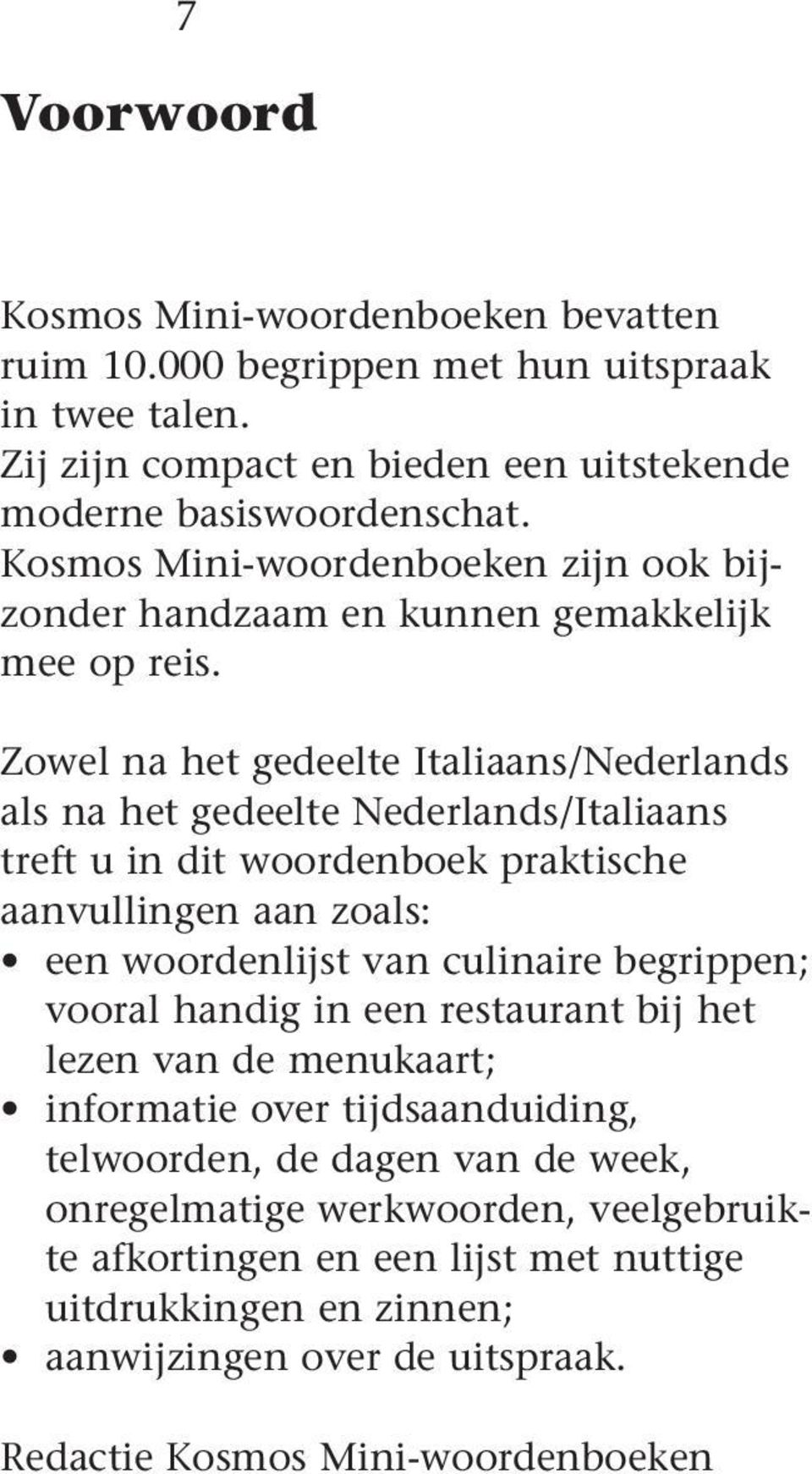 Zowel na het gedeelte Italiaans/Nederlands als na het gedeelte Nederlands/Italiaans tret u in dit woordenboek praktishe aanvullingen aan zoals: een woordenlijst van ulinaire