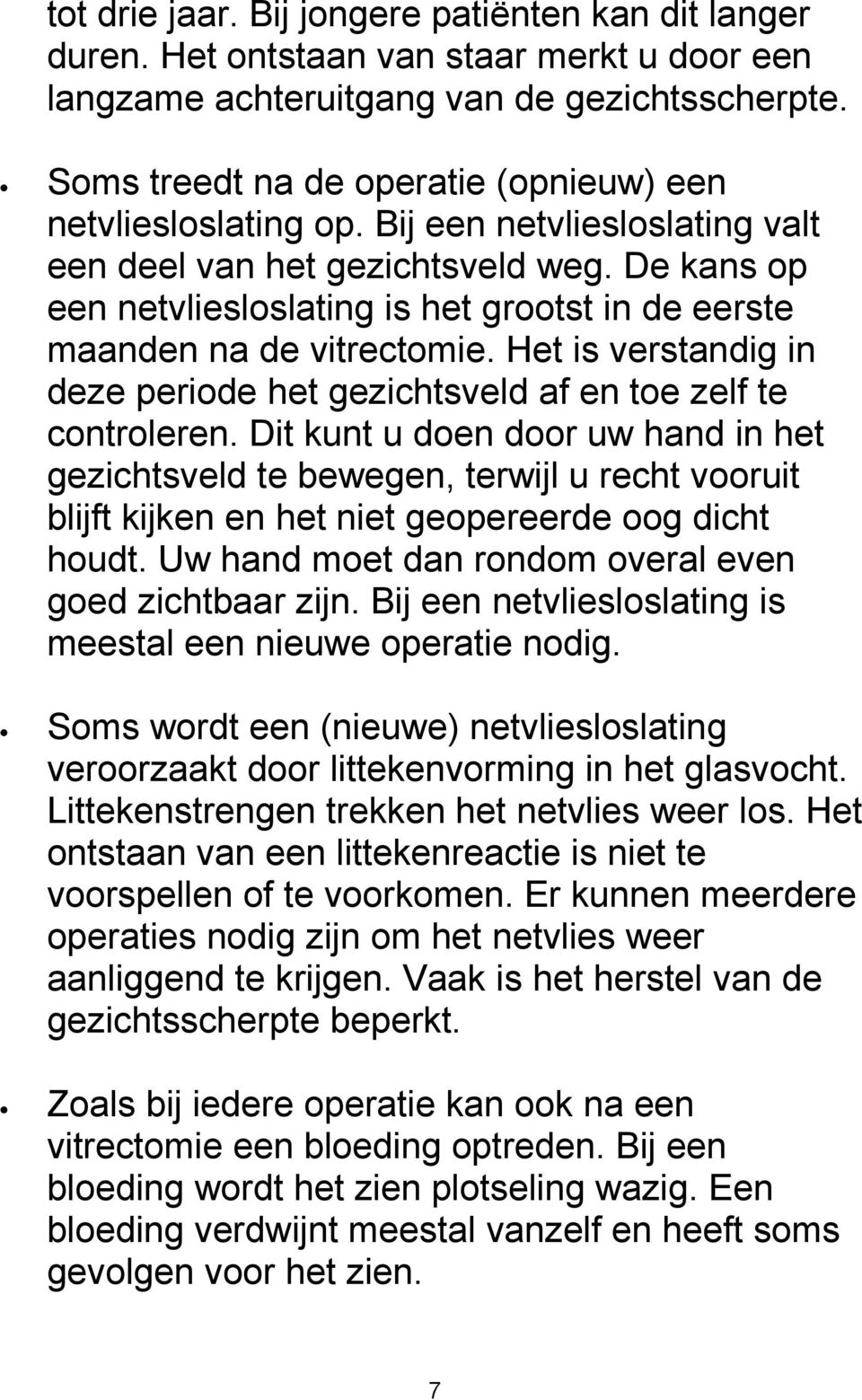 De kans op een netvliesloslating is het grootst in de eerste maanden na de vitrectomie. Het is verstandig in deze periode het gezichtsveld af en toe zelf te controleren.