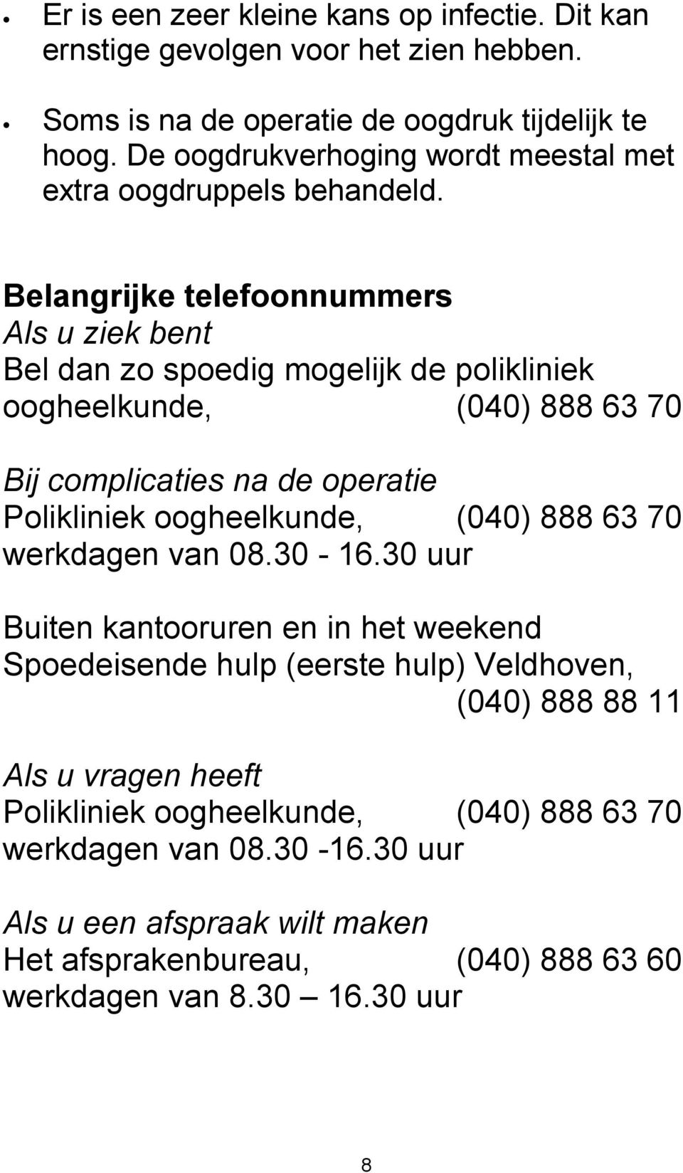 Belangrijke telefoonnummers Als u ziek bent Bel dan zo spoedig mogelijk de polikliniek oogheelkunde, (040) 888 63 70 Bij complicaties na de operatie Polikliniek oogheelkunde,