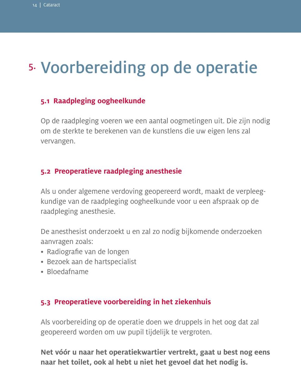 2 Preoperatieve raadpleging anesthesie Als u onder algemene verdoving geopereerd wordt, maakt de verpleegkundige van de raadpleging oogheelkunde voor u een afspraak op de raadpleging anesthesie.