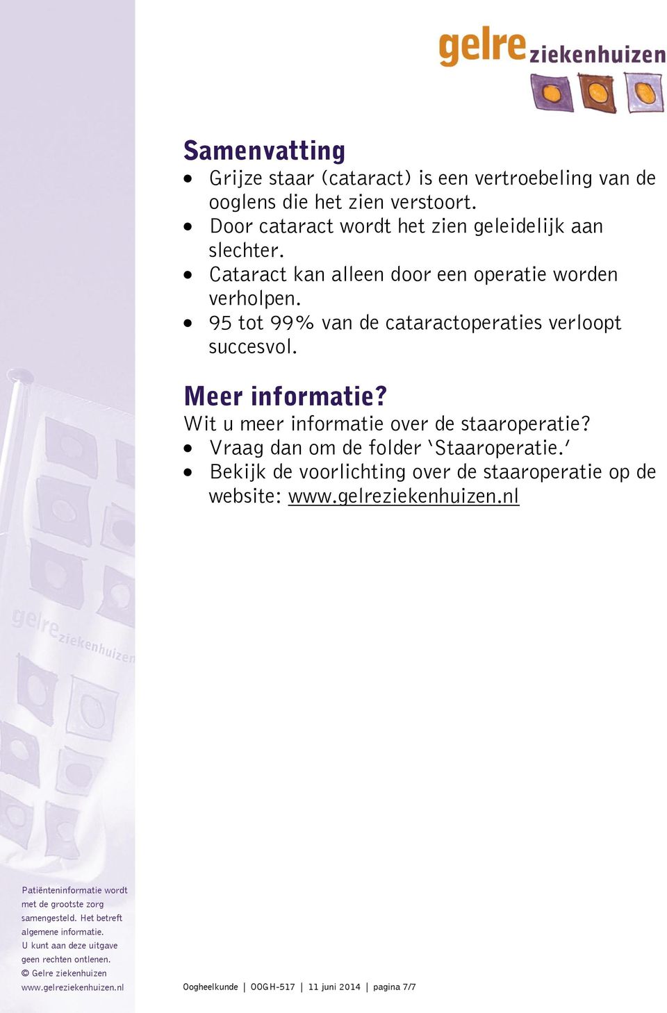 95 tot 99% van de cataractoperaties verloopt succesvol. Meer informatie? Wit u meer informatie over de staaroperatie?