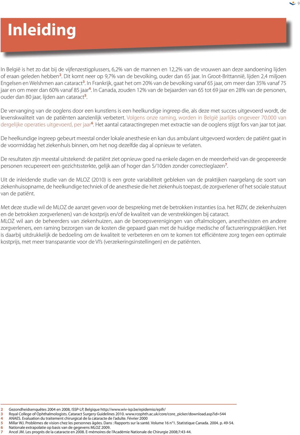 In Frankrijk, gaat het om 20% van de bevolking vanaf 65 jaar, om meer dan 35% vanaf 75 jaar en om meer dan 60% vanaf 85 jaar 4.