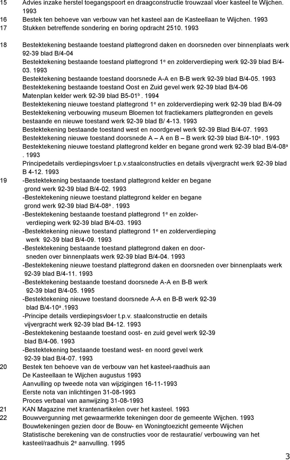 1993 18 Bestektekening bestaande toestand plattegrond daken en doorsneden over binnenplaats werk 92-39 blad B/4-04 Bestektekening bestaande toestand plattegrond 1 e en zolderverdieping werk 92-39