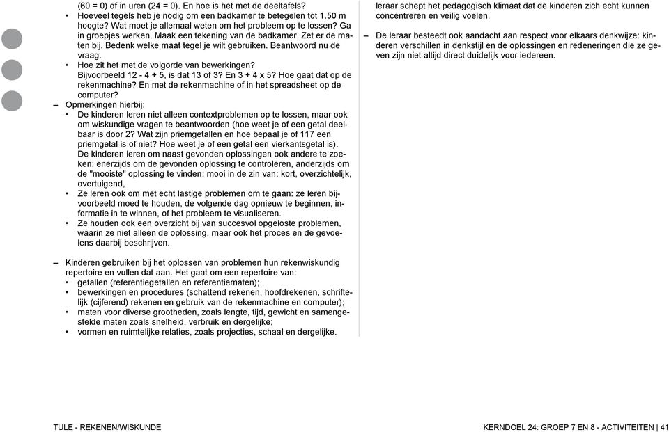 Bijvoorbeeld 12-4 + 5, is dat 13 of 3? En 3 + 4 x 5? Hoe gaat dat op de rekenmachine? En met de rekenmachine of in het spreadsheet op de computer?