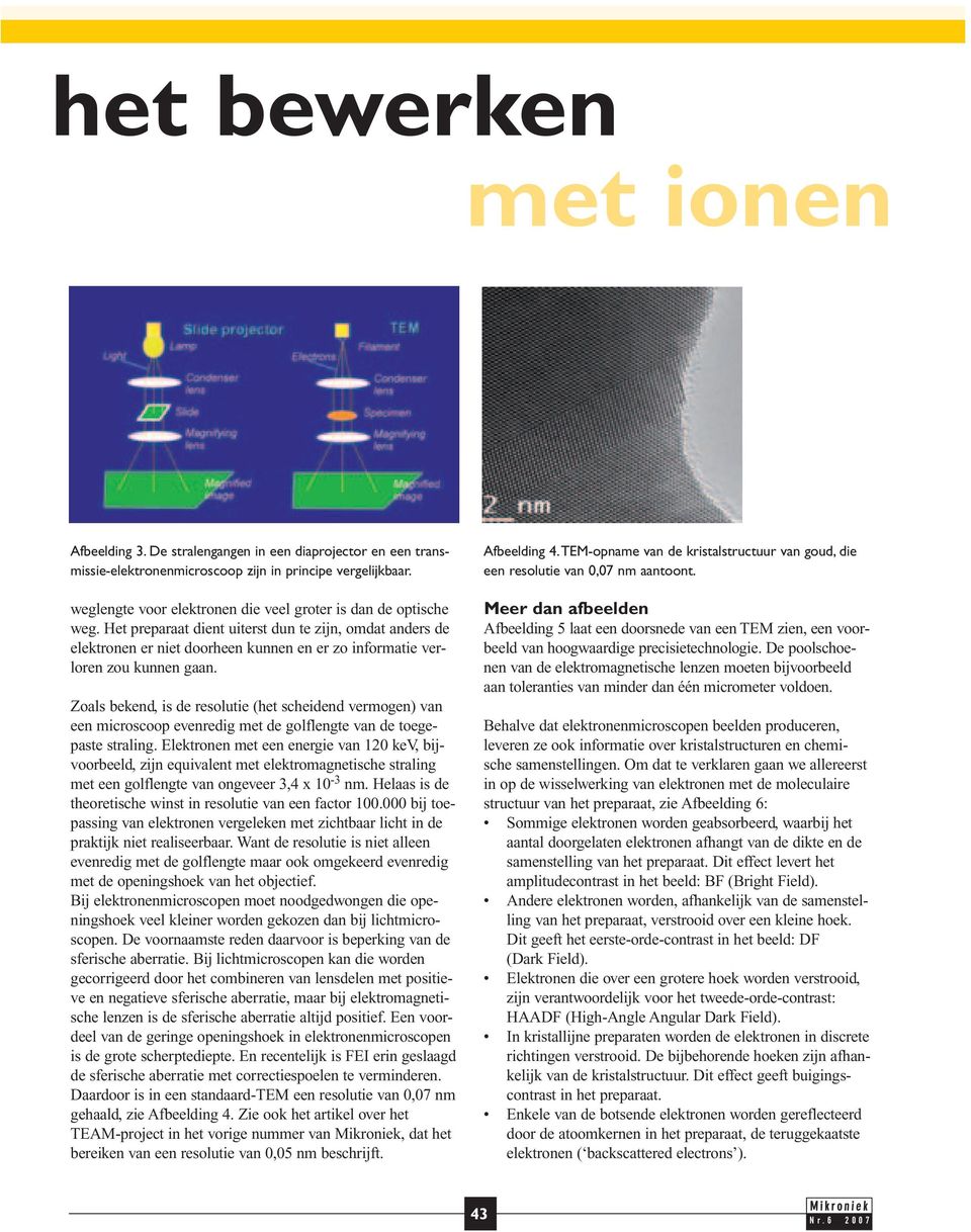 Het preparaat dient uiterst dun te zijn, omdat anders de elektronen er niet doorheen kunnen en er zo informatie verloren zou kunnen gaan.