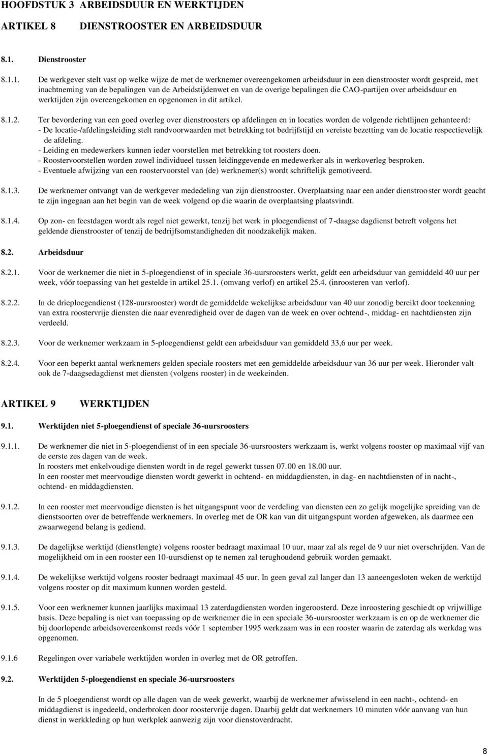 1. De werkgever stelt vast op welke wijze de met de werknemer overeengekomen arbeidsduur in een dienstrooster wordt gespreid, me t inachtneming van de bepalingen van de Arbeidstijdenwet en van de