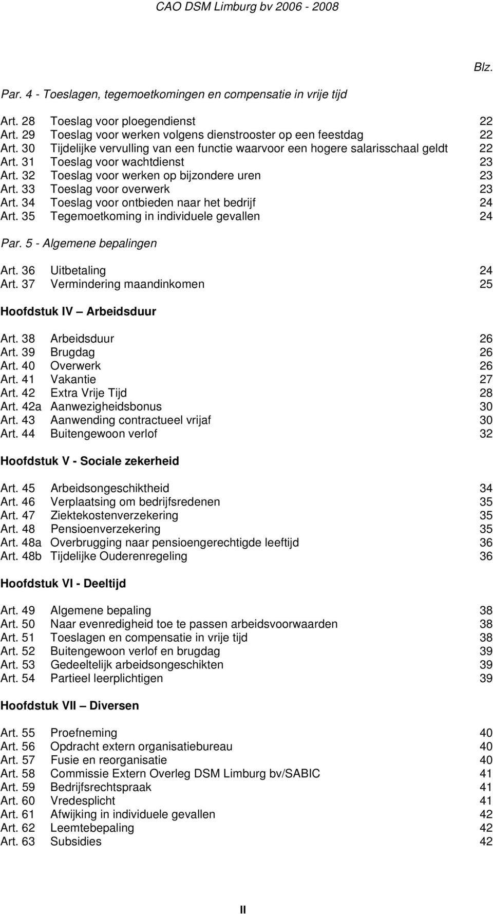 32 Toeslag voor werken op bijzondere uren 23 Art. 33 Toeslag voor overwerk 23 Art. 34 Toeslag voor ontbieden naar het bedrijf 24 Art. 35 Tegemoetkoming in individuele gevallen 24 Par.