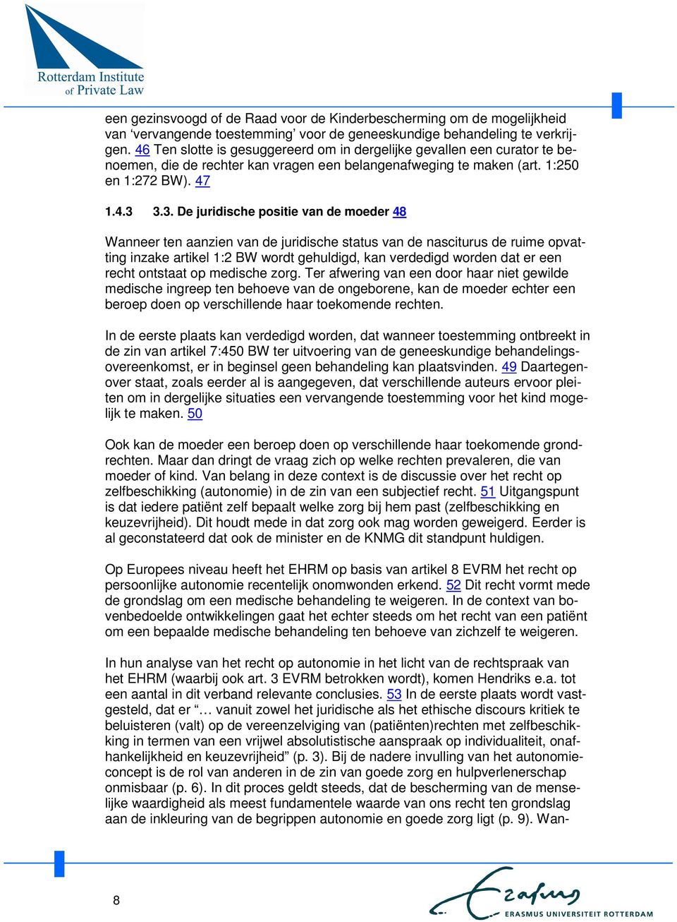 3.3. De juridische positie van de moeder 48 Wanneer ten aanzien van de juridische status van de nasciturus de ruime opvatting inzake artikel 1:2 BW wordt gehuldigd, kan verdedigd worden dat er een