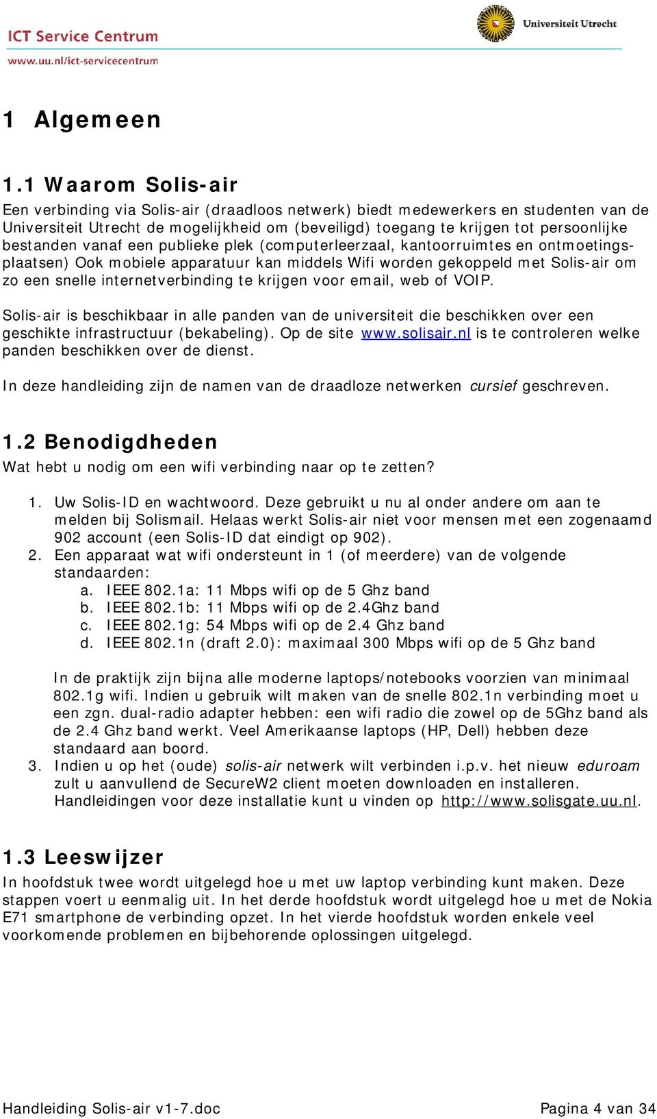 bestanden vanaf een publieke plek (computerleerzaal, kantoorruimtes en ontmoetingsplaatsen) Ook mobiele apparatuur kan middels Wifi worden gekoppeld met Solis-air om zo een snelle internetverbinding