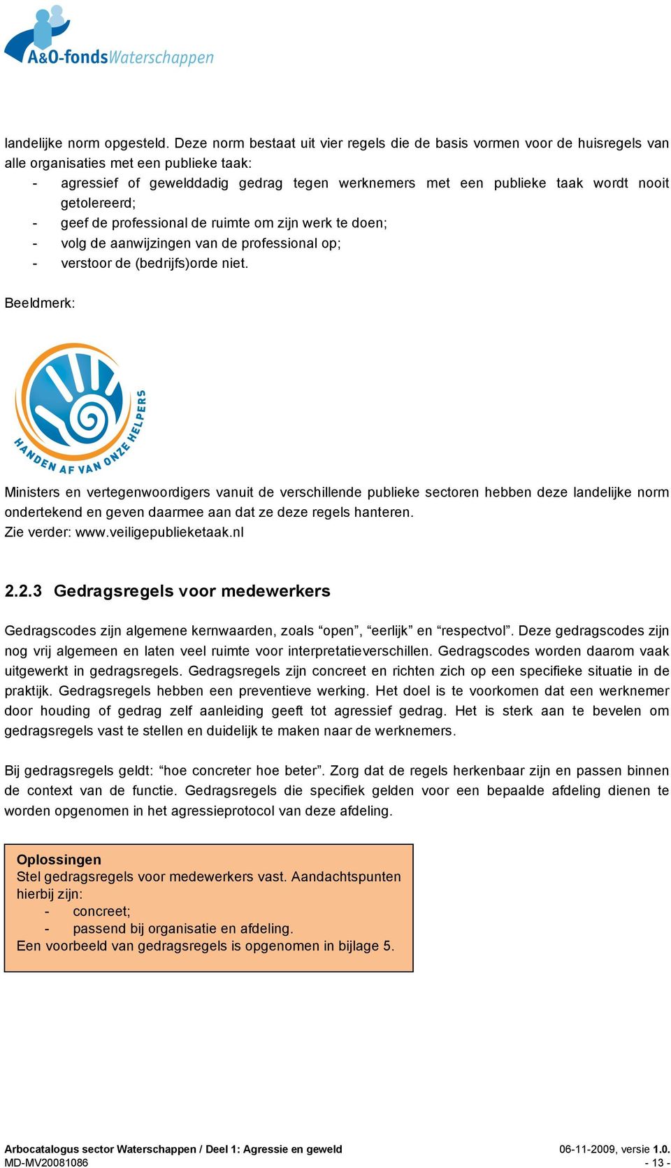 nooit getolereerd; - geef de professional de ruimte om zijn werk te doen; - volg de aanwijzingen van de professional op; - verstoor de (bedrijfs)orde niet.