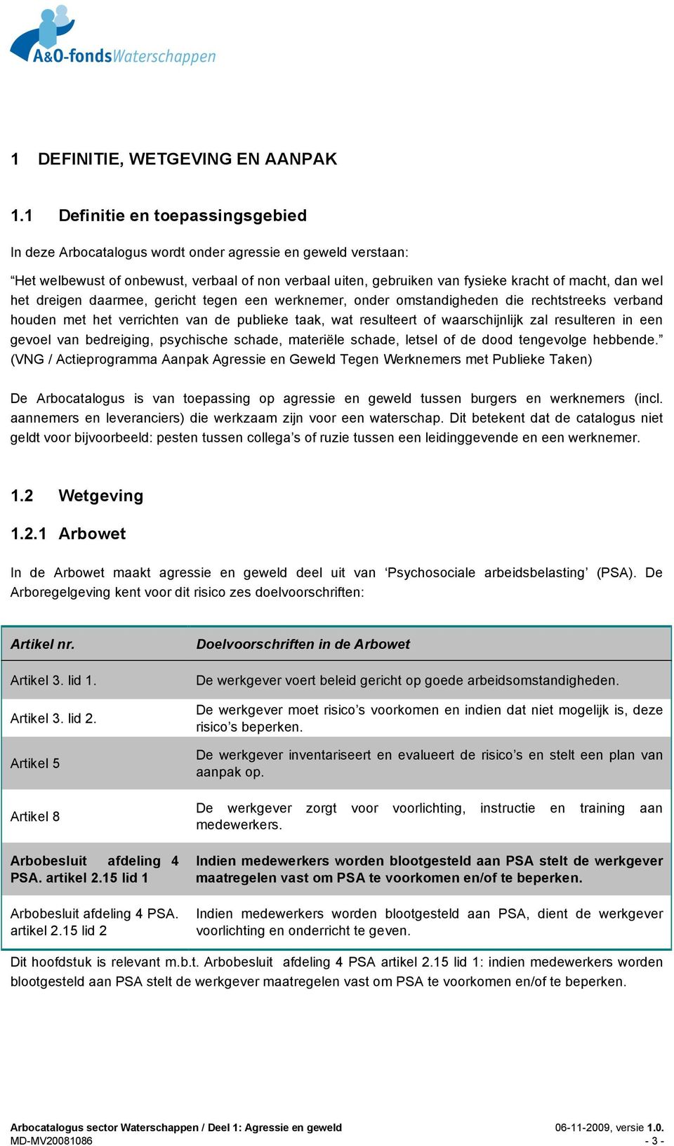 het dreigen daarmee, gericht tegen een werknemer, onder omstandigheden die rechtstreeks verband houden met het verrichten van de publieke taak, wat resulteert of waarschijnlijk zal resulteren in een