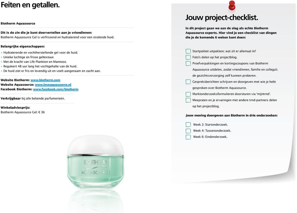 Hier vind je een checklist van dingen die je de komende 6 weken kunt doen: Belangrijke eigenschappen: Hydraterende en vochtherstellende gel voor de huid. Unieke luchtige en frisse geltextuur.