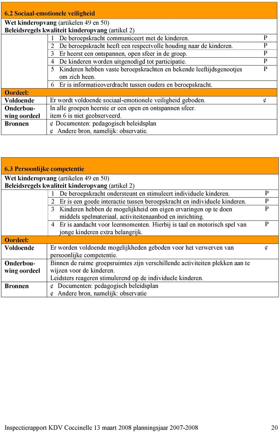 P 5 Kinderen hebben vaste beroepskrachten en bekende leeftijdsgenootjes P om zich heen. 6 Er is informatieoverdracht tussen ouders en beroepskracht.