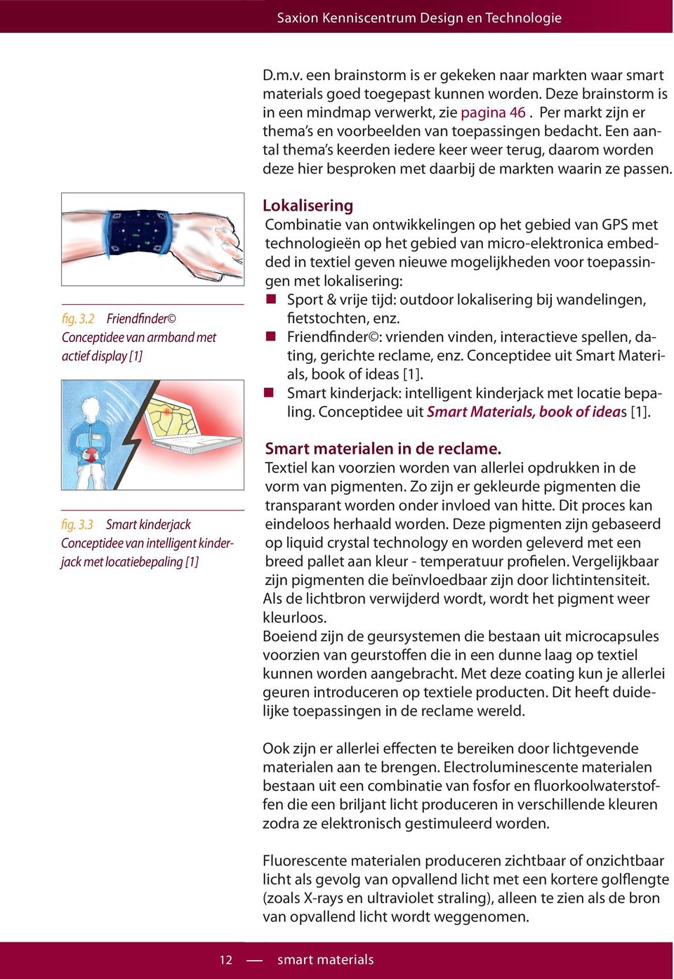 Een aantal thema s keerden iedere keer weer terug, daarom worden deze hier besproken met daarbij de markten waarin ze passen. fig. 3.2 Friendfinder Conceptidee van armband met actief display [1] fig.