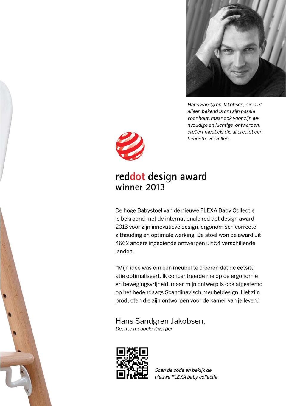 De stoel won de award uit 4662 andere ingediende ontwerpen uit 54 verschillende landen. Mijn idee was om een meubel te creëren dat de eetsituatie optimaliseert.