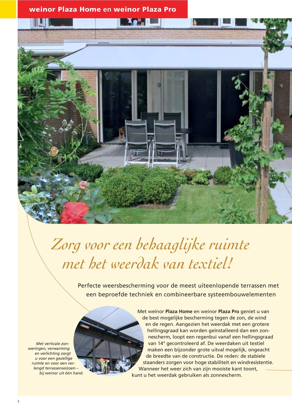 gezellige ruimte en voor een verlengd terrassenseizoen bij weinor uit één hand. Met weinor Plaza Home en weinor Plaza Pro geniet u van de best mogelijke bescherming tegen de zon, de wind en de regen.