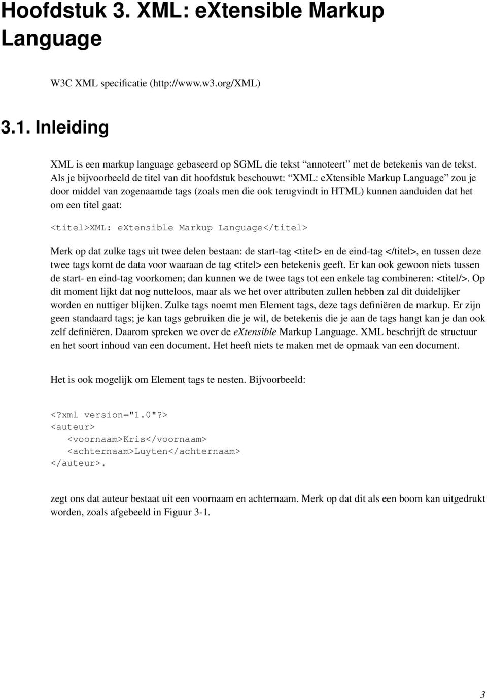 titel gaat: <titel>xml: extensible Markup Language</titel> Merk op dat zulke tags uit twee delen bestaan: de start-tag <titel> en de eind-tag </titel>, en tussen deze twee tags komt de data voor