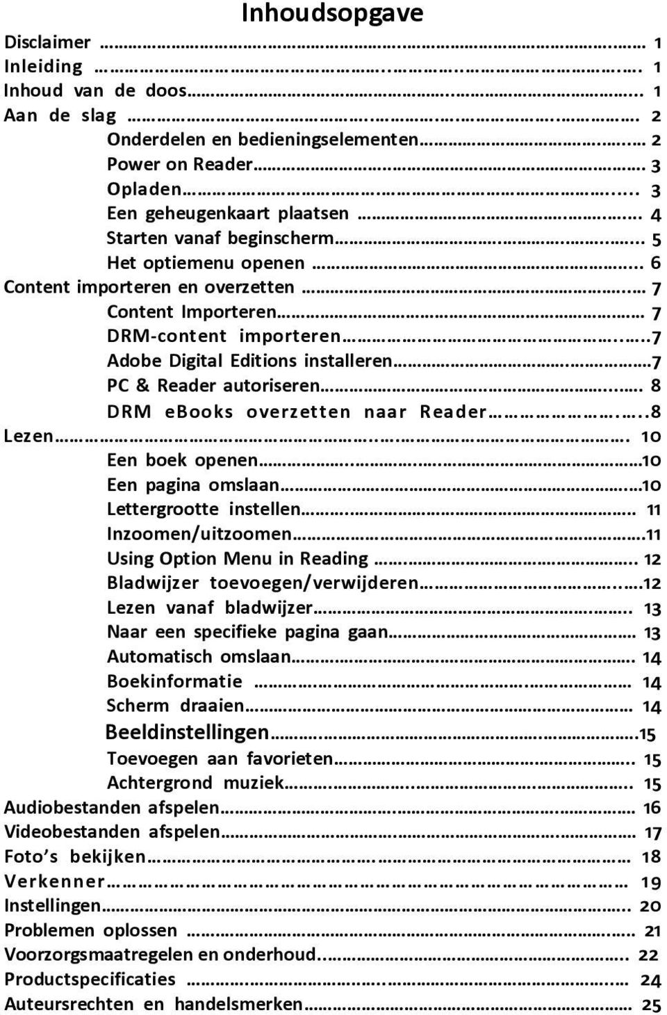 ..7 PC & Reader autoriseren...... 8 DRM ebooks overzetten naar Reader...8 Lezen.... 10 Een boek openen..... 10 Een pagina omslaan. 10 Lettergrootte instellen.... 11 Inzoomen/uitzoomen.