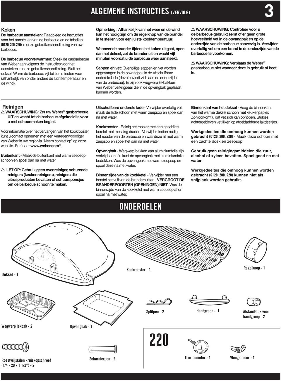 War de barbecue vijf tot tien inuten voor (afhankelijk van onder andere de luchtteperatuur en de wind).