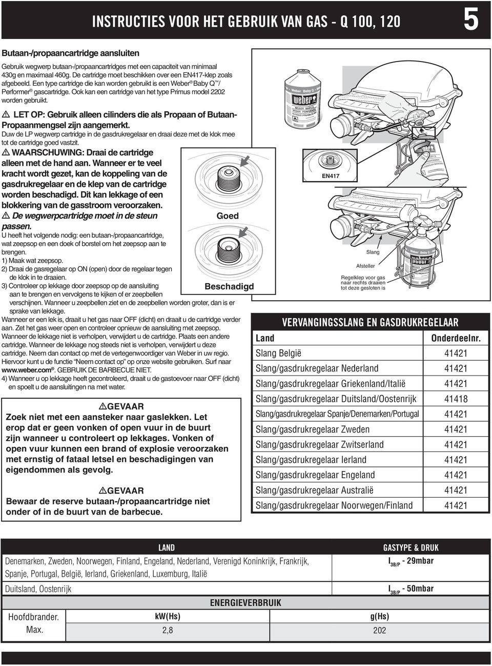 Ook kan een cartridge van het type Prius odel 2202 worden gebruikt. LET OP: Gebruik alleen cilinders die als Propaan of Butaan- Propaanengsel zijn aangeerkt.