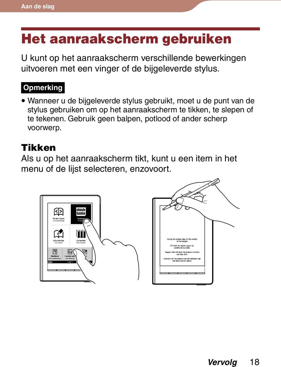 Opmerking Wanneer u de bijgeleverde stylus gebruikt, moet u de punt van de stylus gebruiken om op het