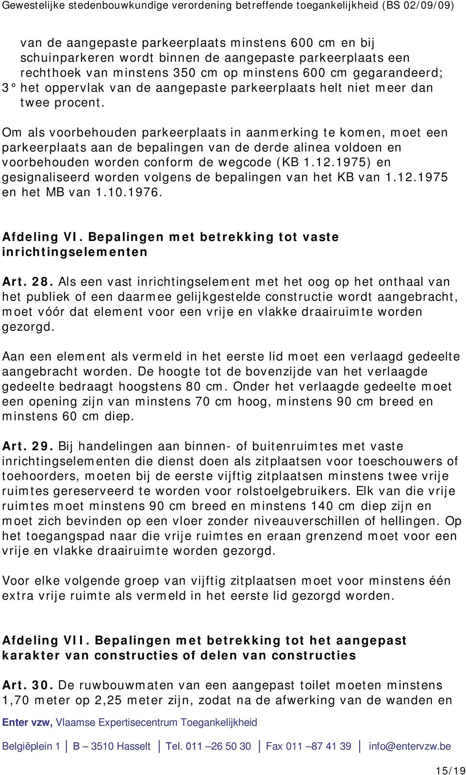 Om als voorbehouden parkeerplaats in aanmerking te komen, moet een parkeerplaats aan de bepalingen van de derde alinea voldoen en voorbehouden worden conform de wegcode (KB 1.12.