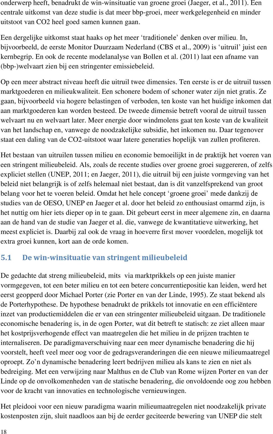 Een dergelijke uitkomst staat haaks op het meer traditionele denken over milieu. In, bijvoorbeeld, de eerste Monitor Duurzaam Nederland (CBS et al., 2009) is uitruil juist een kernbegrip.