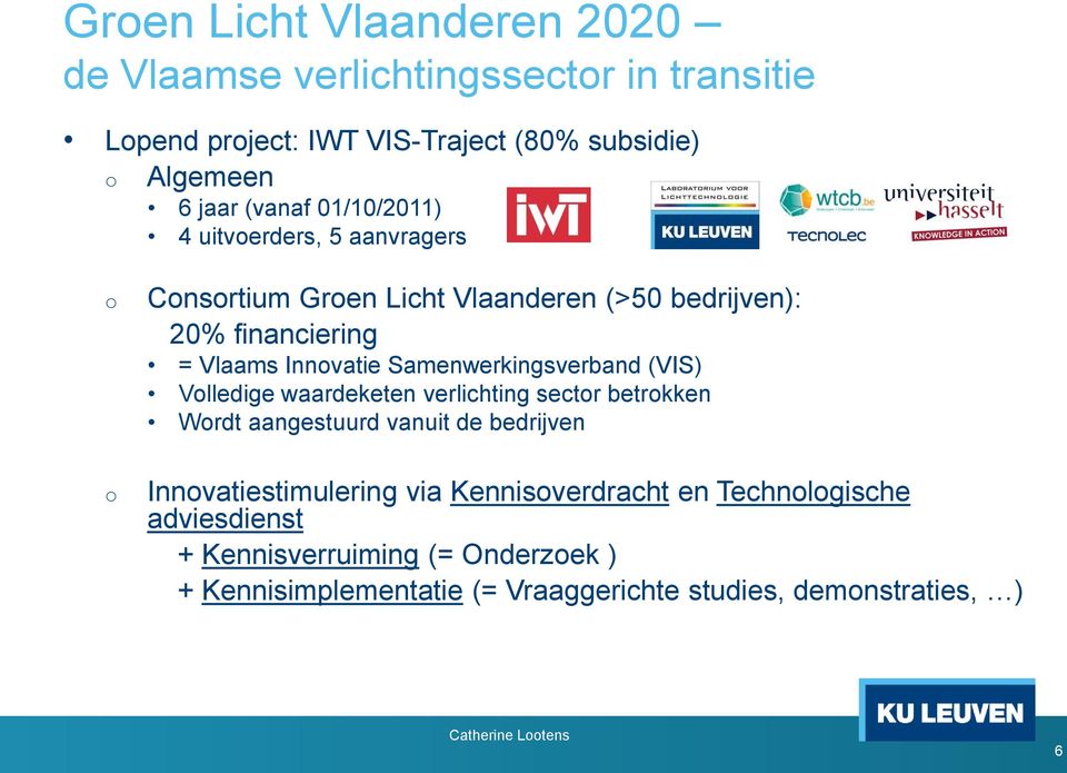 Samenwerkingsverband (VIS) Vlledige waardeketen verlichting sectr betrkken Wrdt aangestuurd vanuit de bedrijven Innvatiestimulering via