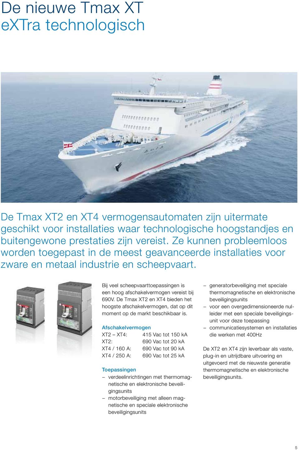 Bij veel scheepvaarttoepassingen is een hoog afschakelvermogen vereist bij 690V. De Tmax XT2 en XT4 bieden het hoogste afschakelvermogen, dat op dit moment op de markt beschikbaar is.