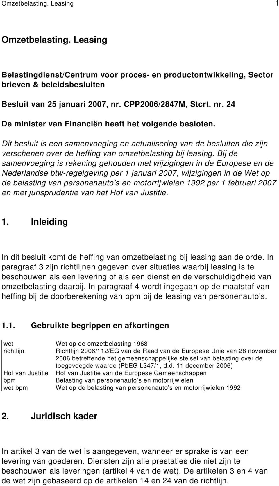 Bij de samenvoeging is rekening gehouden met wijzigingen in de Europese en de Nederlandse btw-regelgeving per 1 januari 2007, wijzigingen in de Wet op de belasting van personenauto s en