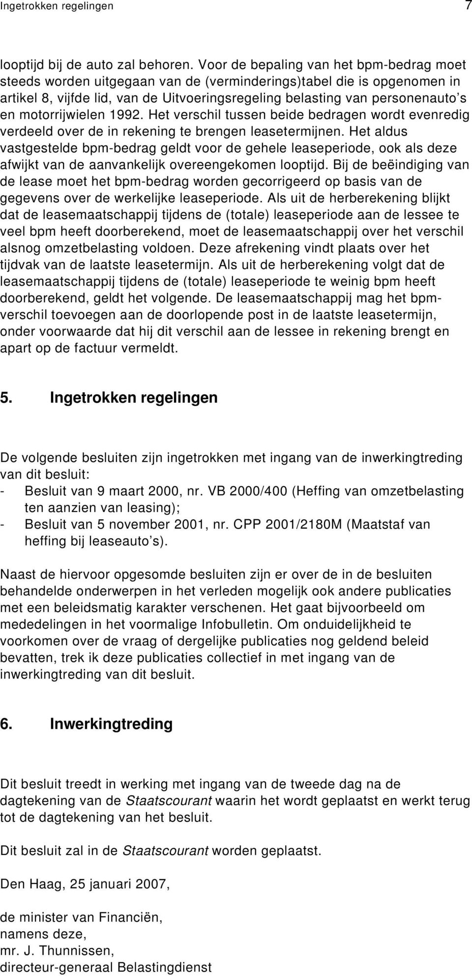 motorrijwielen 1992. Het verschil tussen beide bedragen wordt evenredig verdeeld over de in rekening te brengen leasetermijnen.