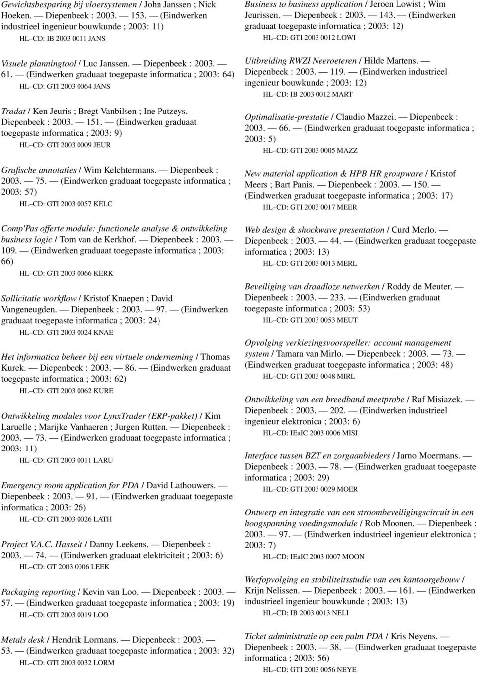 (Eindwerken graduaat toegepaste informatica ; 2003: 64) HL CD: GTI 2003 0064 JANS Tradat / Ken Jeuris ; Bregt Vanbilsen ; Ine Putzeys. Diepenbeek : 2003. 151.