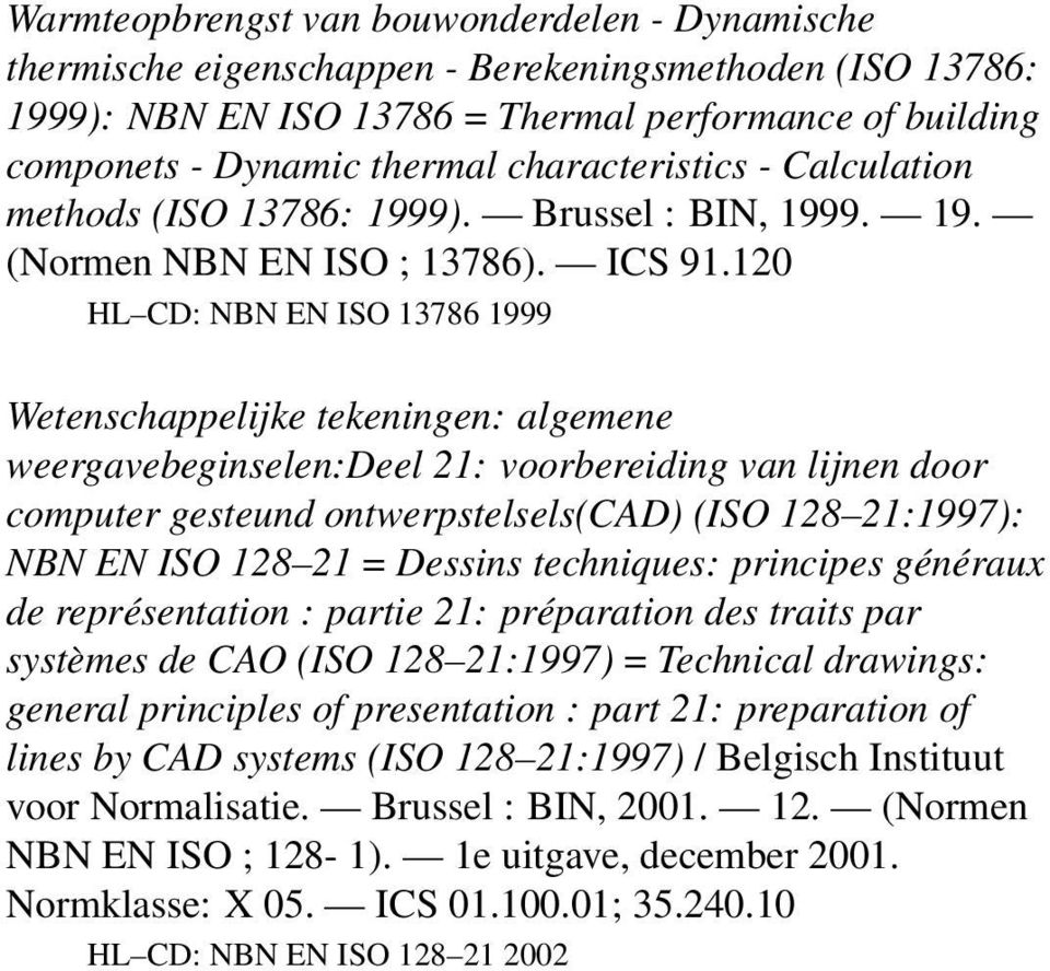 120 HL CD: NBN EN ISO 13786 1999 Wetenschappelijke tekeningen: algemene weergavebeginselen:deel 21: voorbereiding van lijnen door computer gesteund ontwerpstelsels(cad) (ISO 128 21:1997): NBN EN ISO