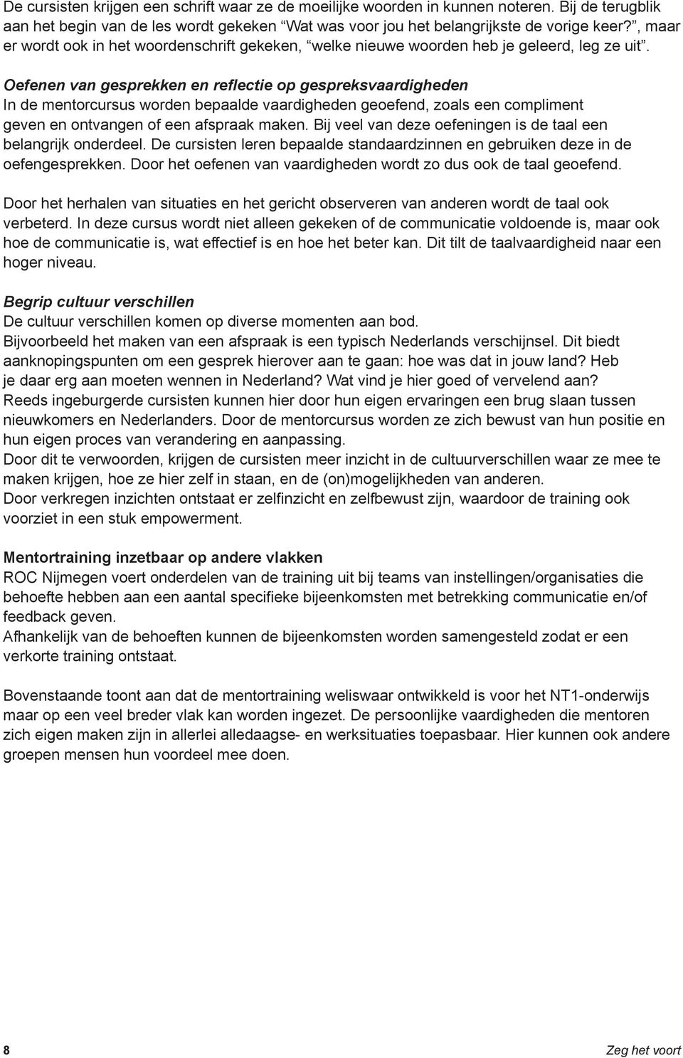 Oefenen van gesprekken en reflectie op gespreksvaardigheden In de mentorcursus worden bepaalde vaardigheden geoefend, zoals een compliment geven en ontvangen of een afspraak maken.