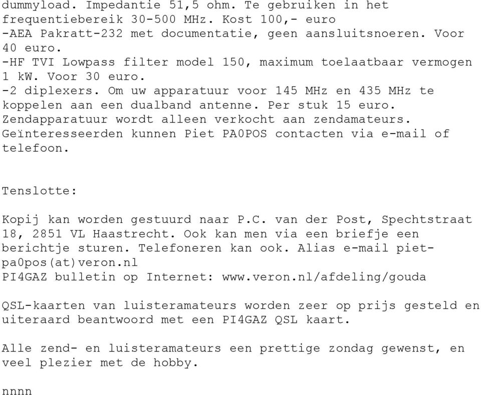 Zendapparatuur wordt alleen verkocht aan zendamateurs. Geïnteresseerden kunnen Piet PA0POS contacten via e-mail of telefoon. Tenslotte: Kopij kan worden gestuurd naar P.C.