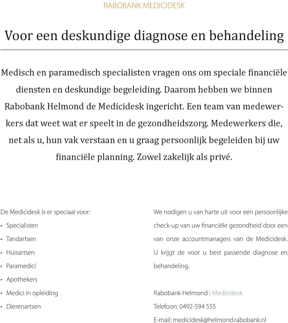 Medewerkers die, net als u, hun vak verstaan en u graag persoonlijk begeleiden bij uw financiële planning. Zowel zakelijk als privé.