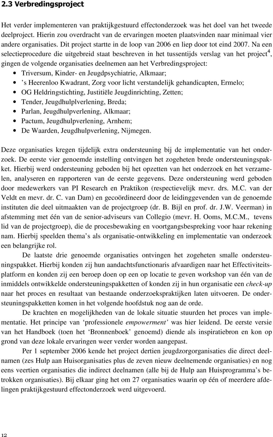 Na een selectieprocedure die uitgebreid staat beschreven in het tussentijds verslag van het project 4, gingen de volgende organisaties deelnemen aan het Verbredingsproject: Triversum, Kinder- en