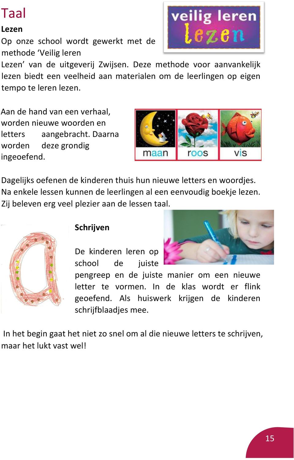 Daarna worden deze grondig ingeoefend. Dagelijks oefenen de kinderen thuis hun nieuwe letters en woordjes. Na enkele lessen kunnen de leerlingen al een eenvoudig boekje lezen.