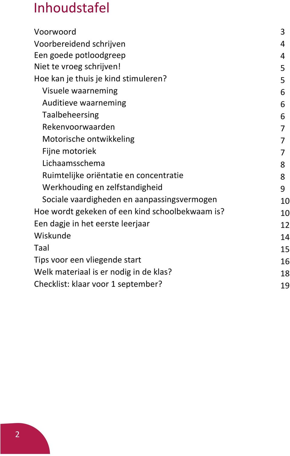 concentratie Werkhouding en zelfstandigheid Sociale vaardigheden en aanpassingsvermogen Hoe wordt gekeken of een kind schoolbekwaam is?