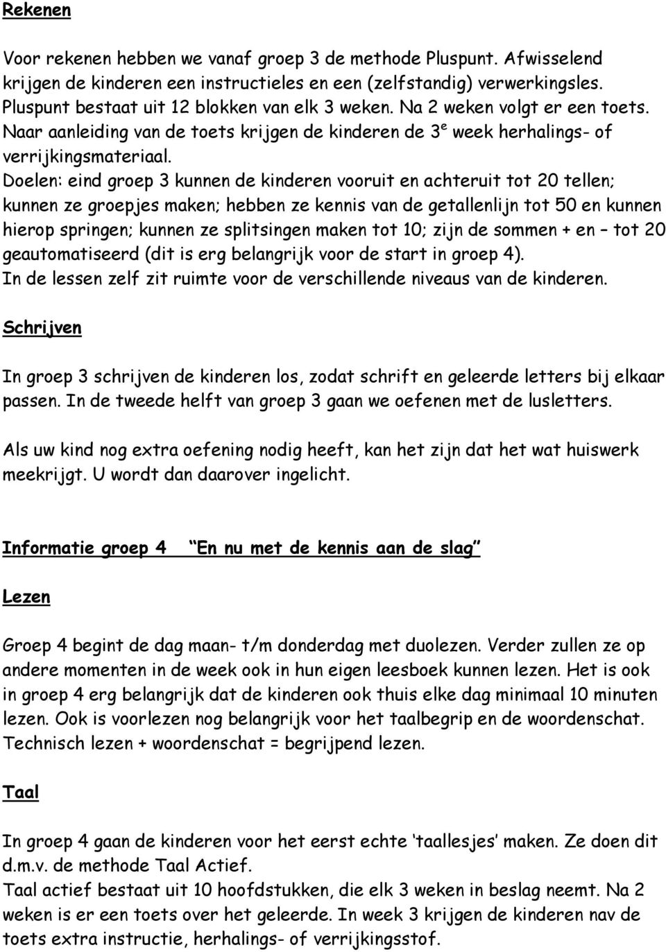 Doelen: eind groep 3 kunnen de kinderen vooruit en achteruit tot 20 tellen; kunnen ze groepjes maken; hebben ze kennis van de getallenlijn tot 50 en kunnen hierop springen; kunnen ze splitsingen