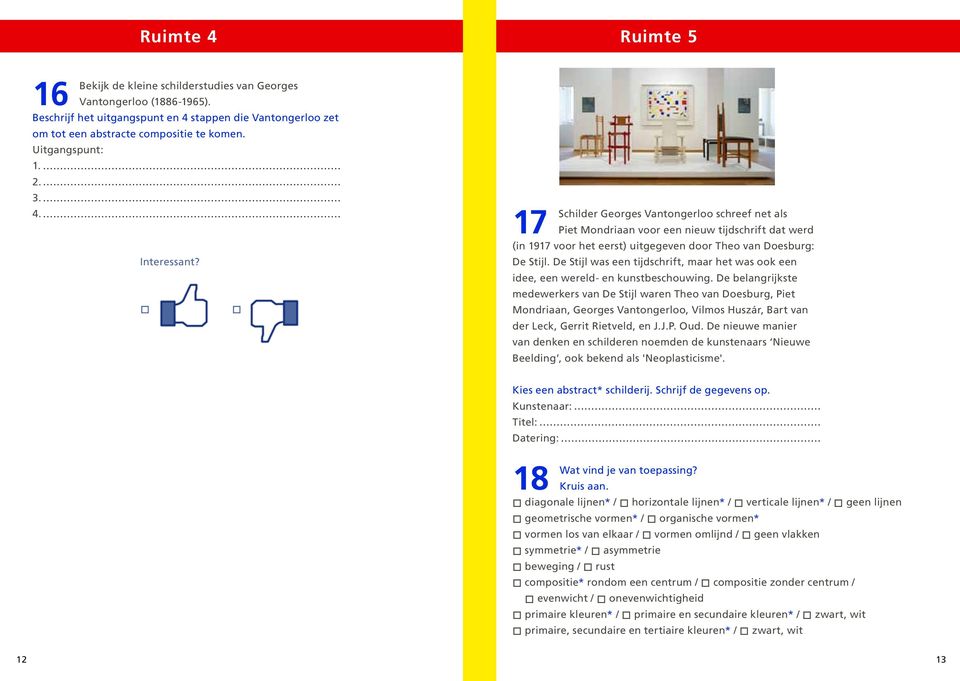 17 Ruimte 5 Schilder Georges Vantongerloo schreef net als Piet Mondriaan voor een nieuw tijdschrift dat werd (in 1917 voor het eerst) uitgegeven door Theo van Doesburg: De Stijl.