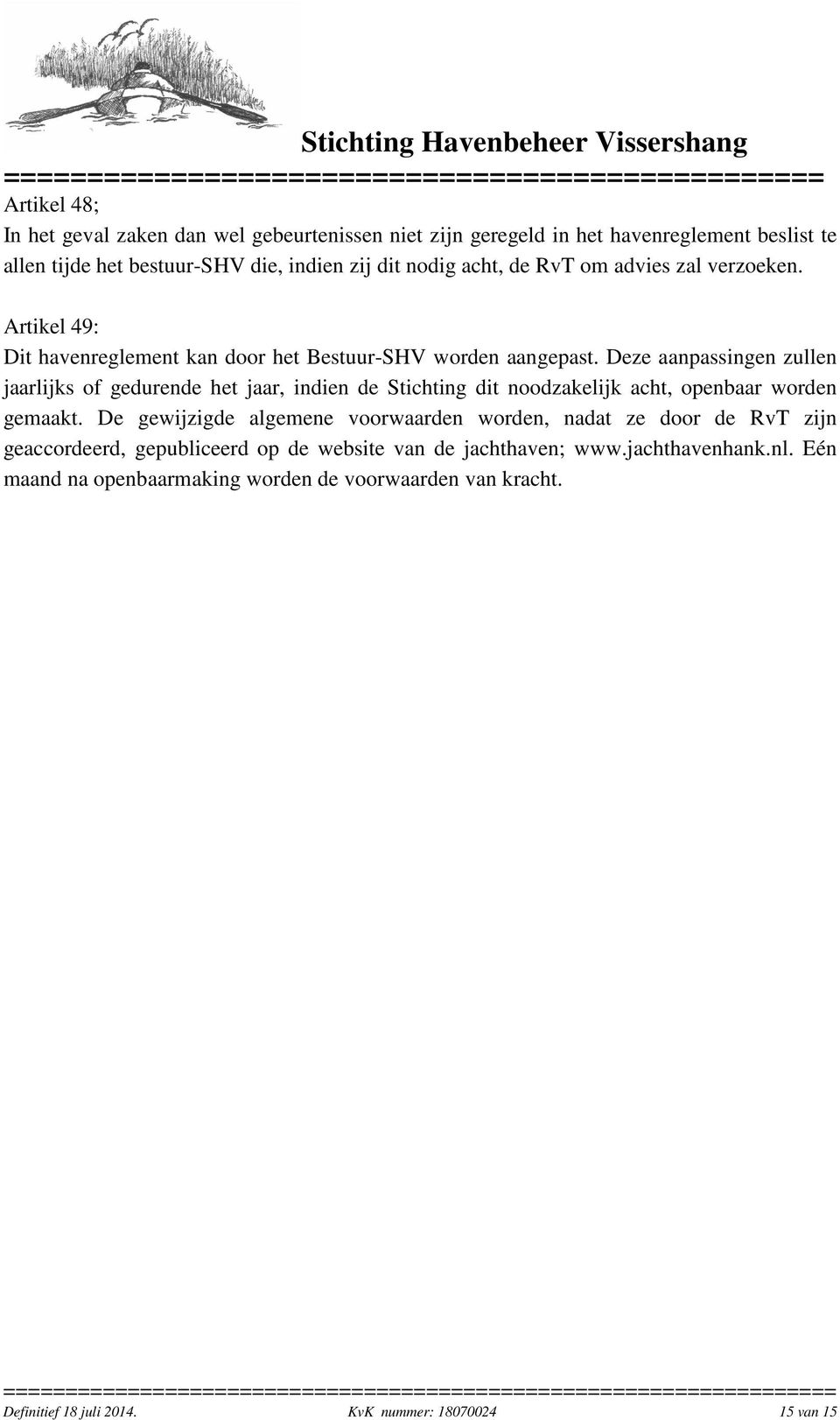 Deze aanpassingen zullen jaarlijks of gedurende het jaar, indien de Stichting dit noodzakelijk acht, openbaar worden gemaakt.