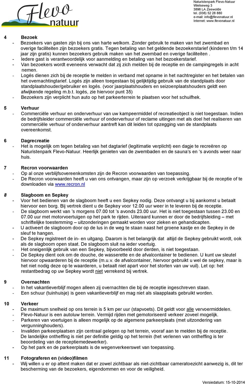 - Iedere gast is verantwoordelijk voor aanmelding en betaling van het bezoekerstarief. - Van bezoekers wordt eveneens verwacht dat zij zich melden bij de receptie en de campingregels in acht nemen.